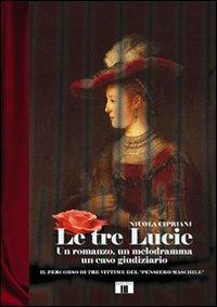 Le tre Lucie. Un romanzo, un melodramma, un caso giudiziario - Nicola Cipriani - copertina