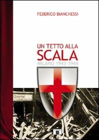 Un tetto alla Scala. Milano 1943-1944 - Federico Bianchessi - copertina
