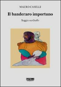 Il banderaro importuno. Saggio su Otello - Mauro Caselli - copertina