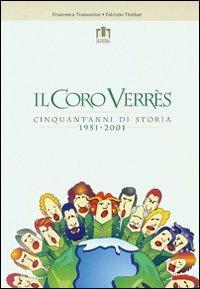 Il coro Verrès. Cinquant'anni di storia 1951-2001 - Francesca Tramontini,Fabrizio Thiébat - copertina