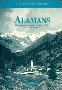 Alamans. Elementi per una storia della colonizzazione walser in Valle d'Aosta - Enrico Tognan,Alessandro Liviero - copertina