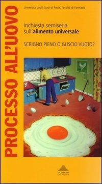Processo all'uovo. Indagine semiseria sull'alimento universale. Atti del Convegno (Pavia, giugno 2001) - copertina