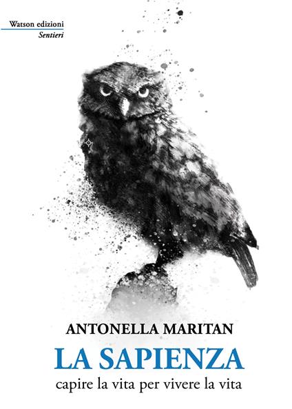 La sapienza. Capire la vita per vivere la vita - Antonella Maritan - copertina