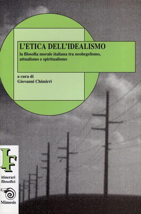 L' etica dell'idealismo. La filosofia morale italiana tra neohegelismo, attualismo e spiritualismo - Giovanni Chimirri - copertina