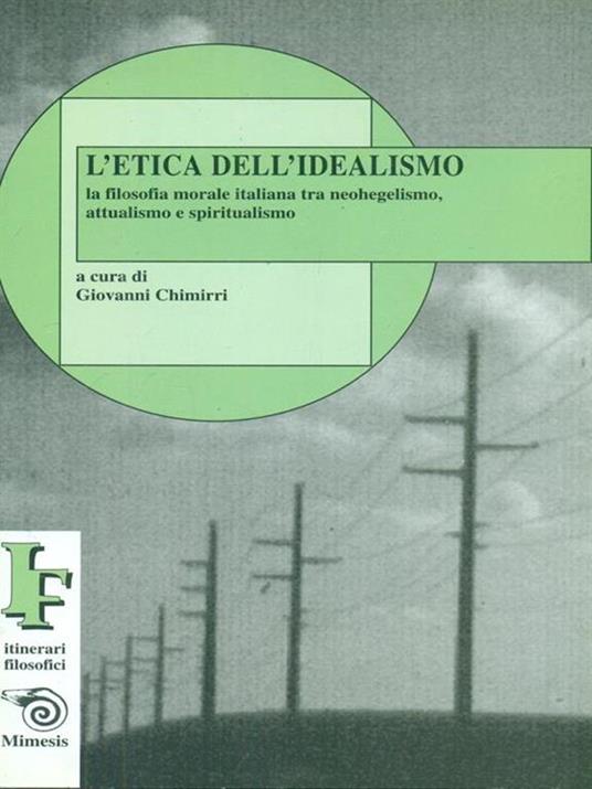 L' etica dell'idealismo. La filosofia morale italiana tra neohegelismo, attualismo e spiritualismo - Giovanni Chimirri - 3