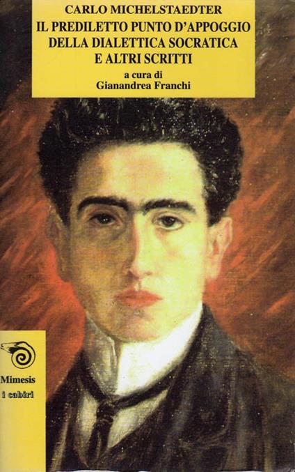 Il prediletto punto d'appoggio della dialettica socratica e altri scritti - Carlo Michelstaedter - copertina