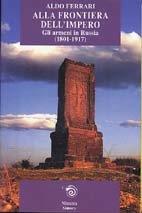 Alla frontiera dell'impero. Gli armeni in Russia (1801-1917)