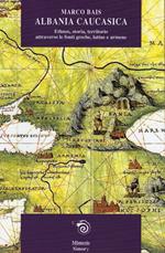 Albania caucasica: ethnos, storia, territorio attraverso le fonti greche, latine, armene