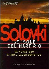 Solovki. Le isole del martirio. Da monastero a lager sovietico - Jurj Brodskij - copertina