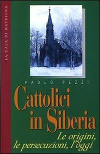 Cattolici in Siberia. Le origini, le persecuzioni, l'oggi - Paolo Pezzi - copertina