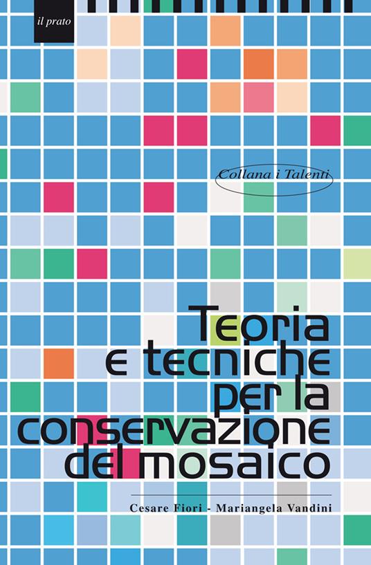 Teoria e tecniche per la conservazione del mosaico - Cesare Fiori,Mariangela Vandini - copertina