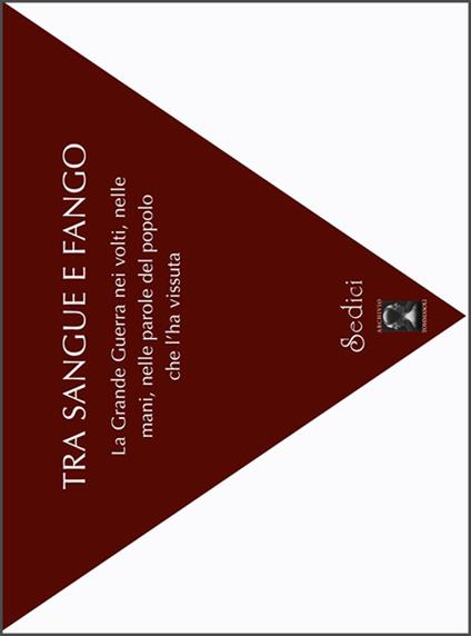 Tra sangue e fango. La grande guerra nei volti, nelle mani, nelle parole del popolo che l'ha vissuta - Filippo Tommasoli - copertina