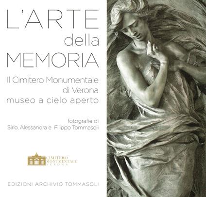 L' arte della memoria. Il Cimitero Monumentale di Verona, museo a cielo aperto. Ediz. illustrata - Sirio Tommasoli,Alessandra Salardi Tommasoli,Filippo Tommasoli - copertina