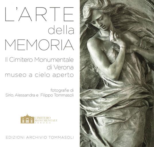 L' arte della memoria. Il Cimitero Monumentale di Verona, museo a cielo aperto. Ediz. illustrata - Sirio Tommasoli,Alessandra Salardi Tommasoli,Filippo Tommasoli - copertina