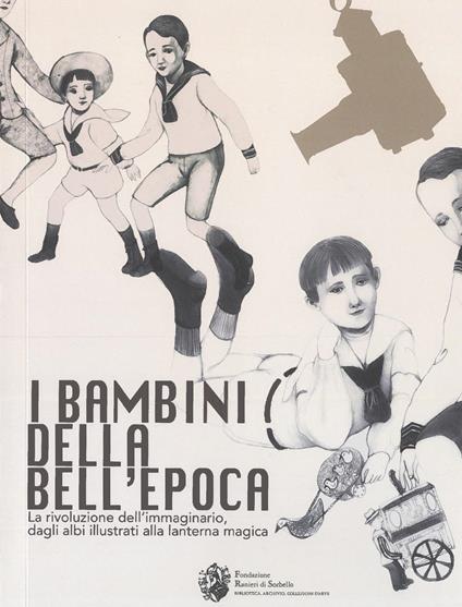 I bambini della bell'Epoca. La rivoluzione dell'immaginario, dagli albi illustrati alla lanterna magica. Ediz. italiana e inglese - copertina
