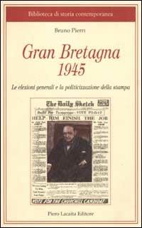 Gran Bretagna 1945. Le elezioni generali e la politicizzazione della stampa - Bruno Pierri - copertina