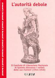 Libro L'autorità debole. Il comitato di liberazione nazionale di Spoleto attraverso i verbali delle sue riunioni (1944-1946) 