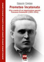 Libro Prometeo incatenato. Vita e morte di un organizzatore operaio. Francesco Innamorati (1893-1944) Renato Covino