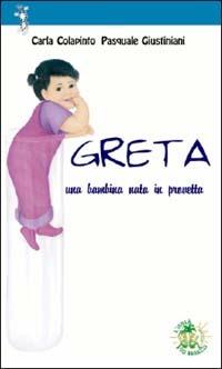 Greta. Una bambina nata in provetta - Carla Colapinto,Pasquale Giustiniani - copertina