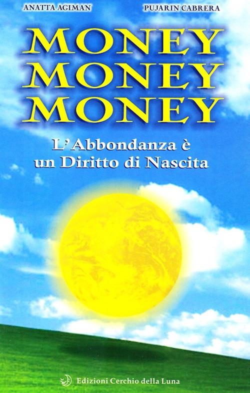 Money money money. L'abbondanza è un diritto di nascita - Anatta Agiman,Pujarin Cabrera - copertina