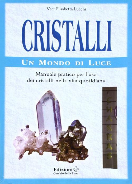 Cristalli. Un mondo di luce. Manuale pratico per l'uso dei cristalli nella vita quotidiana - Elisabetta V. Lucchi - copertina