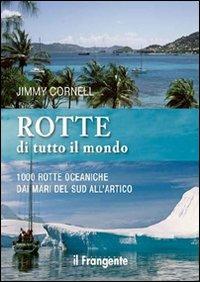 Rotte di tutto il mondo. 1000 rotte oceaniche dai mari del Sud all'Artico - Jimmy Cornell - copertina