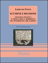 Ecumene e decisione. Teologia politica e critica della modernità in Carl Schmitt - Lorenzo Papini - copertina