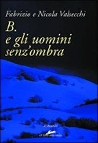 B. e gli uomini senz'ombra - Fabrizio Valsecchi,Nicola Valsecchi - copertina