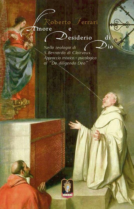 Amore e desiderio di Dio. Nella teologia di S. Bernardo di Clairvaux. Approccio mistico-psicologico al «De diligendo Deo» - Roberto Ferrari - copertina