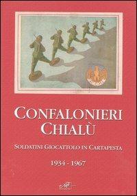 Confalonieri Chialù. Soldatini giocattolo in cartapesta 1934-1967 - Franco Paoletti,Giuseppe Roveri - copertina