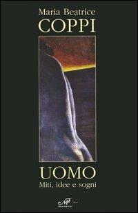 Maria Beatrice Coppi. Uomo. Miti, idee, sogni. Catalogo della mostra. (Arezzo, 23 aprile-22 maggio 2005). Ediz. italiana e inglese - copertina