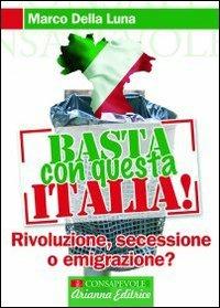 Basta con questa Italia. Secessione, rivoluzione o emigrazione? - Marco Della Luna - copertina