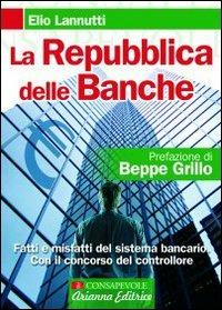 La Repubblica delle banche. Fatti e misfatti del sistema bancario. Con il concorso del controllore - Elio Lannutti - copertina