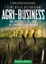 Agri-business. I semi della distruzione. Dal controllo del cibo al controllo del mondo