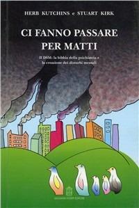 Ci fanno passare per matti - Stuart A. Kirk,Herb Kutchins - copertina