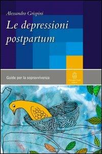 Le depressioni postpartum. Una guida per la sopravvivenza - Alessandro Grispini - copertina