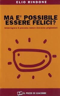 Ma è possibile essere felici? Interrogare il passato senza restarne prigionieri - Elio Rindone - copertina