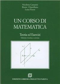 Un corso di matematica. Teoria ed esercizi - Nicoletta Cantarini,Bruno Chiarellotto,Luisa Fiorot - copertina