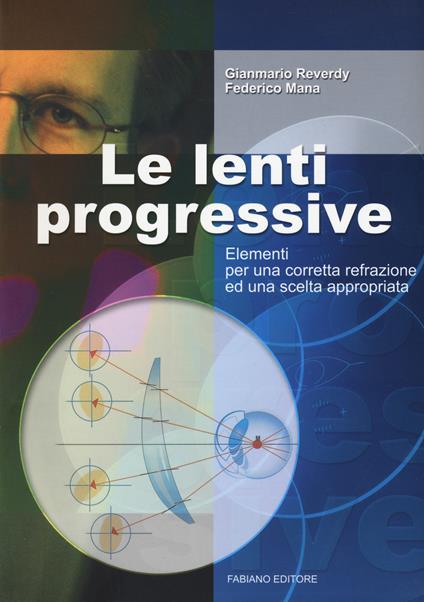 Le lenti progressive. Elementi per una corretta refrazione ed una scelta appropriata - Gianmario Reverdy,Federico Mana - copertina