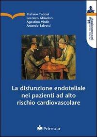 La disfunzione endoteliale nei pazienti ad alto rischio cardiovascolare - Stefano Taddei,Lorenzo Ghiadoni,Agostino Virdis - copertina