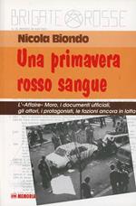 Una primavera rosso sangue. L'affaire Moro, i documenti ufficiali, gli attori, i protagonisti, le fazioni ancora in lotta