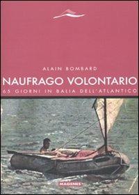 Naufrago volontario. 65 giorni in balia dell'Atlantico - Alain Bombard - copertina
