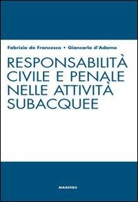 Responsabilità civile e penale nelle attività subacquee - Fabrizio De Francesco,Giancarlo D'Adamo - copertina