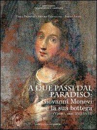 A due passi dal paradiso: Giovanni Monevi e la sua bottega. Ediz. illustrata - Carlo Prosperi,Arturo Vercellino,Sergio Arditi - copertina