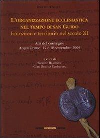 L' organizzazione ecclesiastica nel tempo di san Guido. Istituzioni e territorio nel secolo XI - copertina