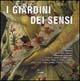 I giardini dei sensi. Ovvero l'ambiente ideale dove ritrovare il benessere psicofisico: le erbe, gli arbusti, gli alberi, i fiori, le verdure, le rocce, gli animali