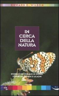 In cerca della natura. Storie (con morale) di squali, formiche, uomini e licaoni - Edward O. Wilson - copertina