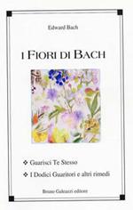 I fiori di Bach. Guarisci te stesso. I dodici guaritori e altri rimedi