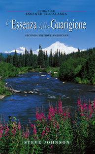 Libro L' essenza della guarigione. Guida alle essenze dell'Alaska Steve Johnson