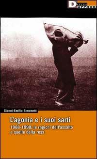 L'agonia e i suoi sarti. 1968-1998: le ragioni dell'assalto e quelle della resa - Gianni-Emilio Simonetti - copertina